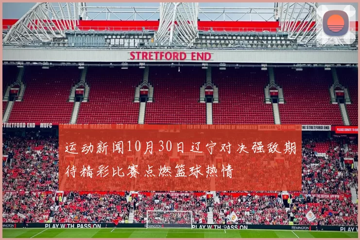 运动新闻10月30日辽宁对决强敌期待精彩比赛点燃篮球热情